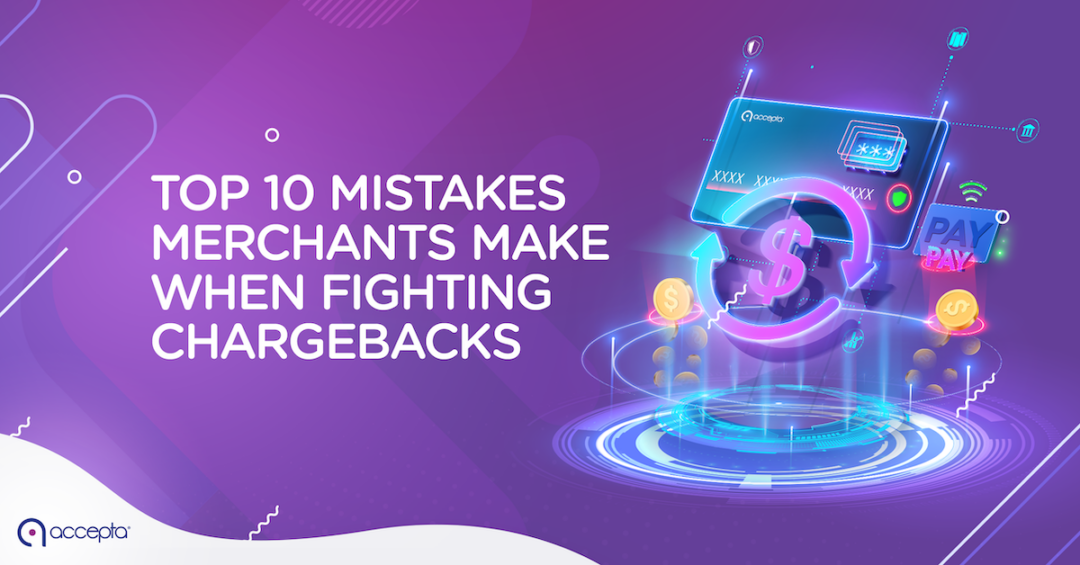 Top 10 Mistakes Merchants Make When Fighting Chargebacks